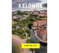 Kelowna Travel Guide 2026: Explore Vineyards, Lake Views, Hiking Trails, and the Heart of the Okanagan Valley