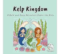 Kelp Kingdom: An Adorable Kawaii Coloring Book for Adults and Teens with Nori the Kelp Mermaid, Caspian the Deep Sea Mermaid, and Saffi the Saffron ... for Stress Relief and Mindful Relaxation