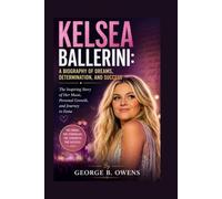 KELSEA BALLERINI: A BIOGRAPHY OF DREAMS, DETERMINATION, AND SUCCESS: The Inspiring Story Of Her Music, Personal Growth, And Journey To Fame