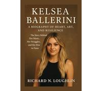 KELSEA BALLERINI: A BIOGRAPHY OF HEART, ART, AND RESILIENCE: The Story Behind Her Music, Her Struggles, And Her Rise To Fame