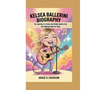Kelsea Ballerini biography: The Journey of a Brave and Bright Country Star ( An Inspiring Book For Kids)