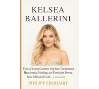 KELSEA BALLERINI: How a Young Country-Pop Star Transformed Heartbreak, Healing, and Feminine Power Into Billboard Gold - A BIOGRAPHY