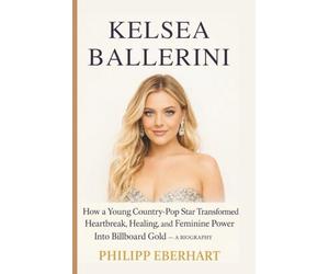 KELSEA BALLERINI: How a Young Country-Pop Star Transformed Heartbreak, Healing, and Feminine Power Into Billboard Gold - A BIOGRAPHY