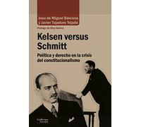 Kelsen Versus Schmitt: Politica Y Derecho En La Crisis Del Constitucio