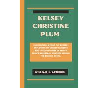 KELSEY CHRISTINE PLUM: Chronicles: Beyond the Buzzer - Exploring the Unseen Moments and Untold Stories in Kelsey Plum's Basketball Odyssey Beyond the Buzzing Arena.