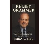 Kelsey Grammer: A Journey Through Triumph, Tragedy, and the Making of a Television Legend