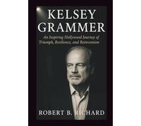 Kelsey Grammer: An Inspiring Hollywood Journey of Triumph, Resilience, and Reinvention
