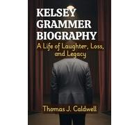 Kelsey Grammer Biography: A Life of Laughter, Loss, and Legacy (Legends Beyond the Spotlight)