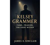 Kelsey Grammer: Fame, Frasier, and the Fight Within: A True Story of Talent, Turmoil, and Television Greatness