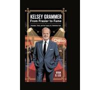 Kelsey Grammer: From Frasier to Fame: Triumphs, Trials, and the Legacy of a Television Icon