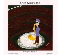 kelsey,grillot,rosen - Chris Kelsey Trio-Wishing You Where Here (UK Import)