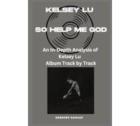 Kelsey Lu - So Help Me God Album Every Song- An In-Depth Analysis of Kelsey Lu Album Track by Track