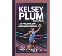 KELSEY PLUM BIOGRAPHY: From College Sensation to WNBA-Champion, How Kelsey Plum Became a Dominant Force in Women’s Basketball