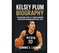 KELSEY PLUM BIOGRAPHY: The Inspiring Story Of A Wnba Champion And Record-breaking Basketball Star