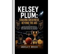 KELSEY PLUM: Chasing Greatness Beyond the Arc: From Record-Breaking College Stardom to WNBA Championship Success-The Inspiring Story of Skill, Leadership, and Lasting Impact