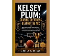 KELSEY PLUM: Chasing Greatness Beyond the Arc: From Record-Breaking College Stardom to WNBA Championship Success-The Inspiring Story of Skill, Leadership, and Lasting Impact