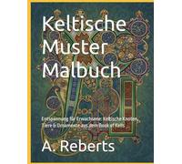 Keltische Muster Malbuch: Entspannung für Erwachsene: Keltische Knoten, Tiere & Ornamente aus dem Book of Kells