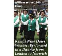 Kemps Nine Daies Wonder: Performed In A Daunce From London To Norwich