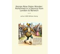 Kemps Nine Daies Wonder: Performed in a Daunce from London to Norwich (Classic Books)