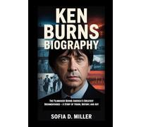 KEN BURNS BIOGRAPHY: The Filmmaker Behind America’s Greatest Documentaries - A Story of Vision, History, and Art