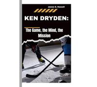 KEN DRYDEN:: The Game, the Mind, the Mission