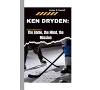KEN DRYDEN:: The Game, the Mind, the Mission