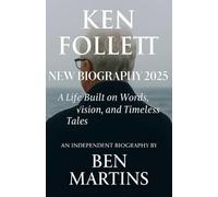 KEN FOLLETT NEW BIOGRAPHY 2025: A Life Built on Words, Vision, and Timeless Tales: An Independent Biography by Ben Martins