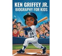 KEN GRIFFEY JR. BIOGRAPHY FOR KIDS: The Inspiring Story of "The Kid" Who Became a Baseball Legend
