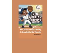 KEN GRIFFEY JR CHILDREND’S BIOGRAPHY: The Story of Ken Griffey Jr. Baseball’s Kid Wonder