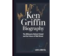 KEN GRIFFIN BIOGRAPHY THE BILLIONAIRE BEHIND CITADEL AND THE FUTURE OF WALL STREET