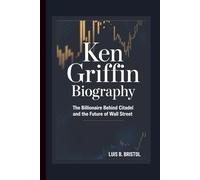 KEN GRIFFIN BIOGRAPHY THE BILLIONAIRE BEHIND CITADEL AND THE FUTURE OF WALL STREET