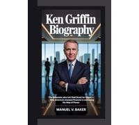 Ken Griffin biography: The Billionaire Who Left Wall Street for Miami Why America’s Sharpest Financier is Redrawing the Map of Power