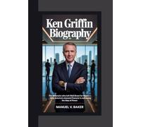 Ken Griffin biography: The Billionaire Who Left Wall Street for Miami Why America’s Sharpest Financier is Redrawing the Map of Power