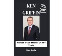 KEN GRIFFIN: Market Titan -Master of The Trade