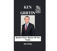 KEN GRIFFIN: Market Titan -Master of The Trade