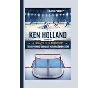 KEN HOLLAND BIOGRAPHY: A Legacy of Leadership - Transforming Teams and Inspiring Generations