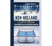 KEN HOLLAND BIOGRAPHY: A Legacy of Leadership - Transforming Teams and Inspiring Generations