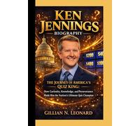 KEN JENNINGS BIOGRAPHY: THE JOURNEY OF AMERICA’S QUIZ KING:How Curiosity, Knowledge, and Perseverance Made Him the Nation’s Ultimate Quiz Champion