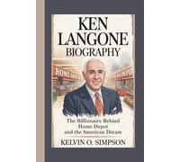 KEN LANGONE BIOGRAPHY: The Billionaire Behind Home Depot and the American Dream