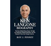 KEN LANGONE BIOGRAPHY: The Story Behind Home Depot, The Fight for Tuition-Free Medical Education, and The Financial Vision That Changed America