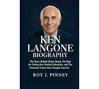 KEN LANGONE BIOGRAPHY: The Story Behind Home Depot, The Fight for Tuition-Free Medical Education, and The Financial Vision That Changed America