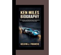 KEN MILES BIOGRAPHY: The Life, Career, and Enduring Impact of a Racing Icon From Post-War Britain to Le Mans Glory