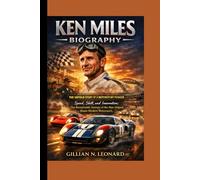 KEN MILES BIOGRAPHY: THE UNTOLD STORY OF A MOTORSPORT PIONEER :Speed, Skill, and Innovation: The Remarkable Journey of the Man Who Helped Shape Modern Motorsport