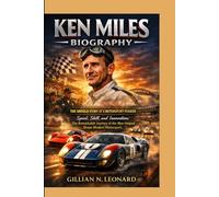 KEN MILES BIOGRAPHY: THE UNTOLD STORY OF A MOTORSPORT PIONEER :Speed, Skill, and Innovation: The Remarkable Journey of the Man Who Helped Shape Modern Motorsport