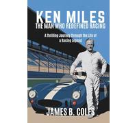 Ken Miles: THE MAN WHO REDEFINED RACING, A Thrilling Journey Through the Life of a Racing Legend