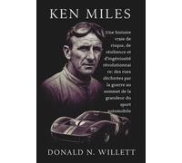KEN MILES: Une histoire vraie de risque, de résilience et d'ingéniosité révolutionnaire: des rues déchirées par la guerre au sommet de la grandeur du sport automobile