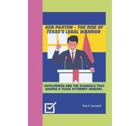 KEN PAXTON - THE RISE OF TEXAS'S LEGAL WARRIOR: Faith,Power and the Scandals that Shaped A Texas Attorney General