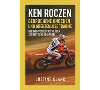 ken roczen biographie :Gebrochene Knochen und grenzenlose Träume: Der Weg von Rückschlägen zur Motocross-Grösse
