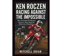 KEN ROCZEN Biography: RACING AGAINST THE IMPOSSIBLE: How a German Kid Became America's Most Inspiring Motocross Champion