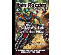 KEN ROCZEN: The Boy Who Took Flight on Two Wheels - A Supercross and Motocross Biography for Kids